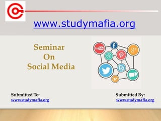 www.studymafia.org
Submitted To:
www.studymafia.org
Submitted By:
www.studymafia.org
Seminar
On
Social Media
 