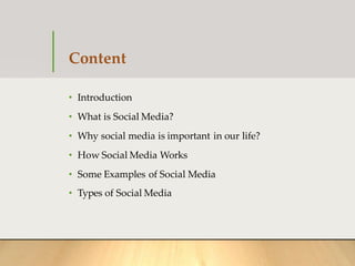 Content
• Introduction
• What is Social Media?
• Why social media is important in our life?
• How Social Media Works
• Som...