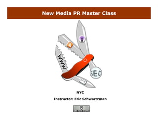 New Media PR Master Class




               NYC

   Instructor: Eric Schwartzman
 