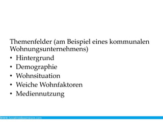 Themenfelder (am Beispiel eines kommunalen
Wohnungsunternehmens)
• Hintergrund
• Demographie
• Wohnsituation
• Weiche Wohnfaktoren
• Mediennutzung
 