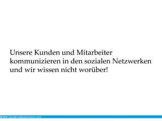 Unsere Kunden und Mitarbeiter
kommunizieren in den sozialen Netzwerken
und wir wissen nicht worüber!
 