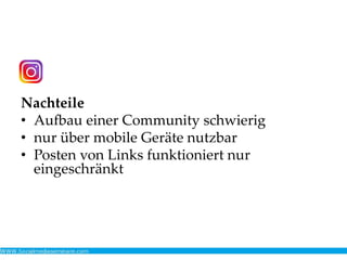 Nachteile
• Aufbau einer Community schwierig
• nur über mobile Geräte nutzbar
• Posten von Links funktioniert nur
eingeschränkt
 