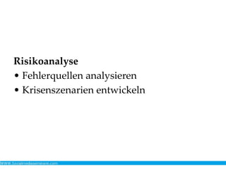 Risikoanalyse
• Fehlerquellen analysieren
• Krisenszenarien entwickeln
 