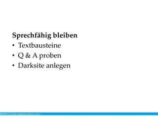 Sprechfähig bleiben
• Textbausteine
• Q & A proben
• Darksite anlegen
 