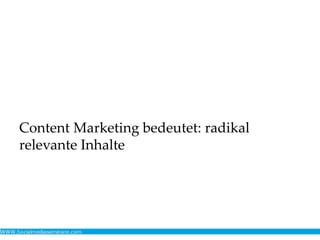 Content Marketing bedeutet: radikal
relevante Inhalte
 
