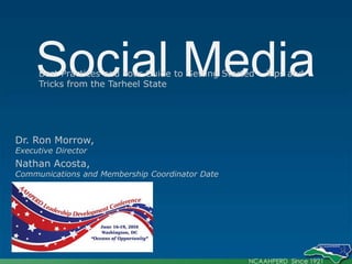 Social Media  Best Practices and Your Guide to Getting Started – Tips and Tricks from the Tarheel State Dr. Ron Morrow, Executive Director Nathan Acosta, Communications and Membership Coordinator Date 