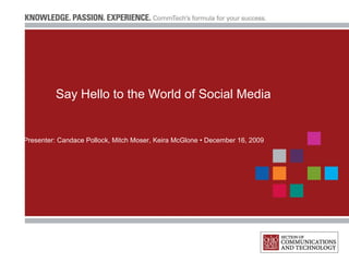 Say Hello to the World of Social Media


Presenter: Candace Pollock, Mitch Moser, Keira McGlone • December 16, 2009
 
