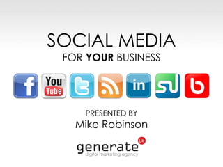 SOCIAL MEDIA
 FOR YOUR BUSINESS




    PRESENTED BY
   Mike Robinson
 