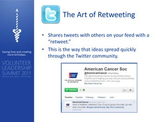 The Art of Retweeting

• Shares tweets with others on your feed with a
  “retweet.”
• This is the way that ideas spread quickly
  through the Twitter community.
 