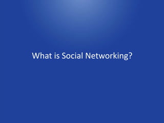 What is Social Networking?
 