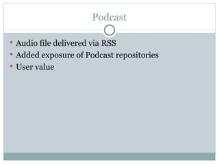 Podcast <ul><li>Audio file delivered via RSS </li></ul><ul><li>Added exposure of Podcast repositories </li></ul><ul><li>Us...