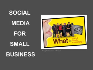 SOCIAL  MEDIA FOR  SMALL  BUSINESS Photo by Rottman Creative on Flickr.com 