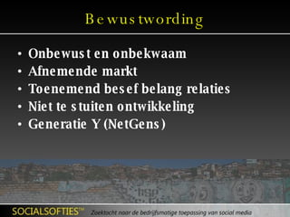 Bewustwording Onbewust en onbekwaam Afnemende markt Toenemend besef belang relaties Niet te stuiten ontwikkeling Generatie Y (NetGens) 