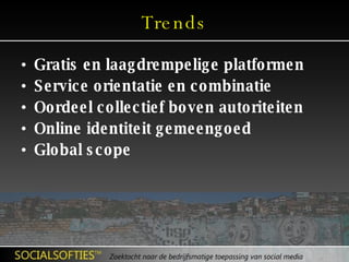 Trends Gratis en laagdrempelige platformen Service orientatie en combinatie Oordeel collectief boven autoriteiten Online identiteit gemeengoed Global scope 