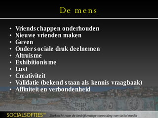 De mens Vriendschappen onderhouden Nieuwe vrienden maken Geven Onder sociale druk deelnemen Altruisme Exhibitionisme Lust Creativiteit Validatie (bekend staan als kennis vraagbaak) Affiniteit en verbondenheid 