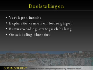 Doelstellingen Verdiepen inzicht Exploratie kansen en bedreigingen Bewustwording strategisch belang Ontwikkeling blueprint 
