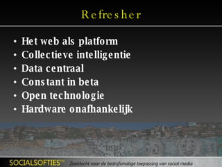 Refresher Het web als platform Collectieve intelligentie Data centraal Constant in beta Open technologie Hardware onafhankelijk 