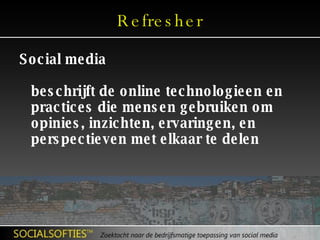 Refresher Social media  beschrijft de online technologieen en practices die mensen gebruiken om opinies, inzichten, ervaringen, en perspectieven met elkaar te delen 