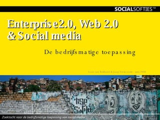 Enterprise2.0, Web 2.0  & Social media De bedrijfsmatige toepassing Leon van Bokhorst & Jaap Steinvoorte - juni 2008 