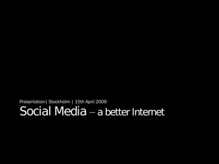 Social Media  – a better Internet ,[object Object]