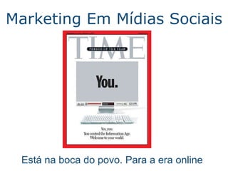 Marketing Em M ídias Sociais Est á na boca do povo . Para a era online 