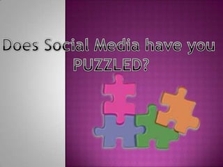 Does Social Media have you  PUZZLED? 
