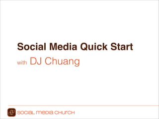 Social Media Quick Start
with DJ Chuang
 