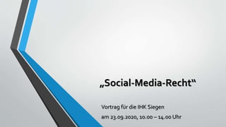 „Social-Media-Recht“
Vortrag für die IHK Siegen
am 23.09.2020, 10.00 – 14.00 Uhr
 