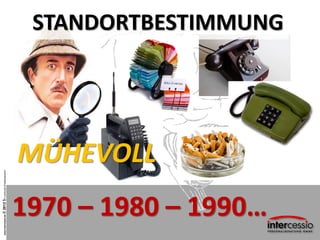 www.intercessio.de©20135FunktioniertDirektansprache
1970 – 1980 – 1990…
MÜHEVOLL
STANDORTBESTIMMUNG
 