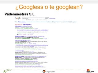 ¿Googleas o te googlean?
Vademuestras S.L.
 