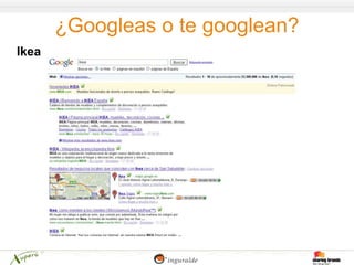 ¿Googleas o te googlean?
Ikea
 