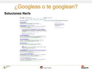 ¿Googleas o te googlean?
Soluciones Nerle
 