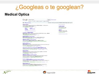 ¿Googleas o te googlean?
Medical Optica
 