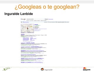 ¿Googleas o te googlean?
Inguralde Lanbide
 