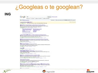 ¿Googleas o te googlean?
ING
 