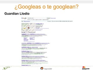 ¿Googleas o te googlean?
Guardian Llodio
 