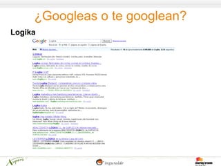 ¿Googleas o te googlean?
Logika
 