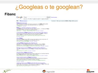 ¿Googleas o te googlean?
Fibanc
 