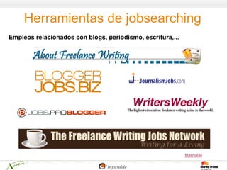 Herramientas de jobsearching
Empleos relacionados con blogs, periodismo, escritura,...




                                                            Mashable
 