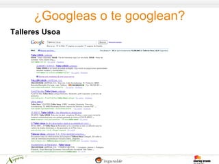 ¿Googleas o te googlean?
Talleres Usoa
 