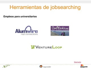 Herramientas de jobsearching
Empleos para universitarios




                              Mashable
 