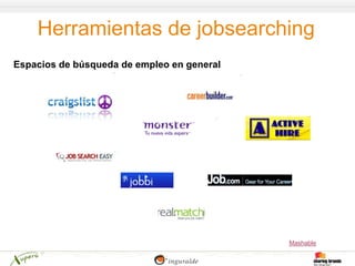 Herramientas de jobsearching
Espacios de búsqueda de empleo en general




                                            Mashable
 