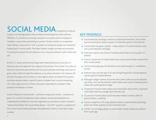SOCIAL MEDIA                                                ’s popularity continues
to grow, connecting people with just about everything they watch and buy.             KEY FINDINGS
Whether it’s a brand icon inviting consumers to connect with a company on
                                                                                        Social networks and blogs continue to dominate Americans’ time online,
LinkedIn, a news ticker promoting an anchor’s Twitter handle or an advertise-           now accounting for nearly a quarter of total time spent on the Internet
ment asking a consumer to “Like” a product on Facebook, people are constantly           Social media has grown rapidly – today nearly 4 in 5 active Internet users
being driven to social media. The latest Nielsen insights provide some answers          visit social networks and blogs
on exactly how powerful this inﬂuence is on consumer behavior, both online and          Americans spend more time on Facebook than they do on any other U.S.
off.                                                                                    website
                                                                                        Close to 40 percent of social media users access social media content from
In the U.S., social networks and blogs reach nearly 80 percent of active U.S.           their mobile phone
Internet users and represent the majority of Americans’ time online. The value of       Social networking apps are the third most-used among U.S. smartphone
the time consumers spend online and on social networks and blogs continues to           owners

grow, most visible through the inﬂuence on purchase decisions. For instance, 60         Internet users over the age of 55 are driving the growth of social network-
                                                                                        ing through the Mobile Internet
percent of people who use three or more digital means of research for product
purchases learned about a speciﬁc brand or retailer from a social networking            Although a larger number of women view online video on social networks
                                                                                        and blogs, men are the heaviest online video users overall streaming more
site. Forty-eight percent of these consumers responded to a retailer’s offer            videos and watching them longer
posted on Facebook or Twitter.
                                                                                        70 percent of active online adult social networkers shop online, 12 percent
                                                                                        more likely than the average adult Internet user
As the inﬂuence of social media – and those using social media – continues to           53 percent of active adult social networkers follow a brand, while 32
grow, it’s crucial for traditional media, retailers, brands and advertisers to          percent follow a celebrity
understand how different consumer segments use and share content. Nielsen’s             Across a snapshot of 10 major global markets, social networks and blogs
“State of the Media: The Social Media Report – Q3 2011” presents a snapshot of          reach over three-quarters of active Internet users
the current social media landscape and audiences in the U.S. and other major            Tumblr is an emerging player in social media, nearly tripling its audience
markets.                                                                                from a year ago

1
 