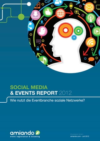 Social Media
& Events Report 2012
Wie nutzt die Eventbranche soziale Netzwerke?




                                    © amiando GmbH
event registration & ticketing      amiando.com - Juli 2012
 