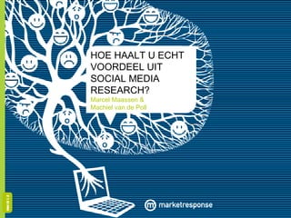 HOE HAALT U ECHT VOORDEEL UIT SOCIAL MEDIA RESEARCH? Marcel Maassen &  Machiel van de Poll #MIE12 
