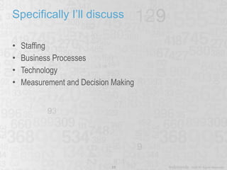 Specifically I’ll discuss Staffing Business Processes Technology Measurement and Decision Making 