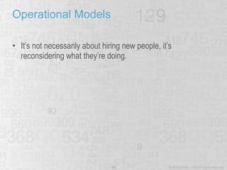 Operational Models It’s not necessarily about hiring new people, it’s reconsidering what they’re doing. 
