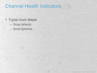 Channel Health Indicators It goes much deeper Group behavior Social dynamics 