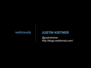 JUSTIN KISTNER @justinkistner http://blogs.webtrends.com/ © 2009  WEBTRENDS INC. ALL RIGHTS RESERVED. 