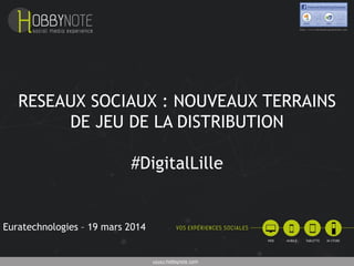 RESEAUX SOCIAUX : NOUVEAUX TERRAINS
DE JEU DE LA DISTRIBUTION
#DigitalLille
Euratechnologies – 19 mars 2014
 